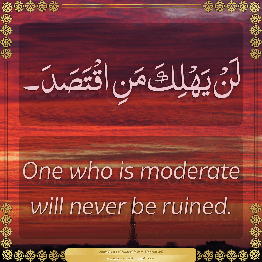 One who is moderate will never be ruined.